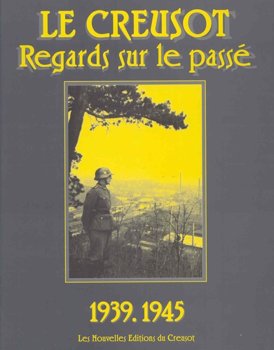 Michel Bouillon - Le Creusot : regards sur le passé - Pendant la dernière guerre 1939-1945, 2e partie.