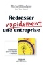 Michel Boulaire - Redresser rapidement une entreprise - Guide pratique pour les dirigeants et repreneurs.