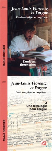 Michel Bourcier - Jean-Louis Florentz et l'orgue - Essai analytique et exégétique : L'univers florentzien et Une tétralogie pour l'orgue.