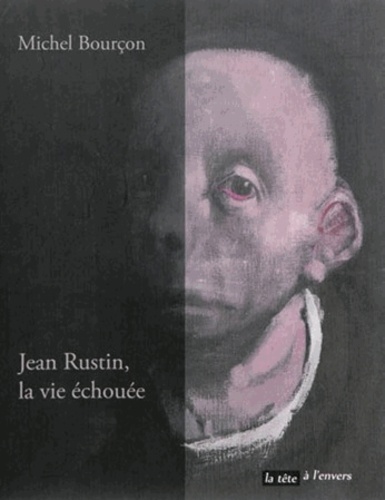Michel Bourçon - Jean Rustin, la vie échouée.