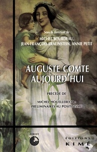 Michel Bourdeau et Jean-François Braunstein - Auguste Comte aujourd'hui précédé de Michel Houellebecq : préliminaires au positivisme.