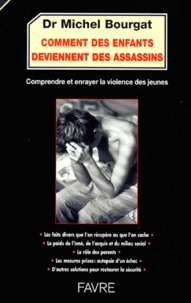 Comment Des Enfants Deviennent Des Assassins. Comprendre Et Enrayer La Violence Des Jeunes