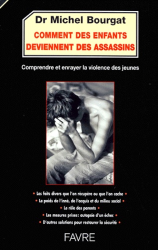 Michel Bourgat - Comment Des Enfants Deviennent Des Assassins. Comprendre Et Enrayer La Violence Des Jeunes.