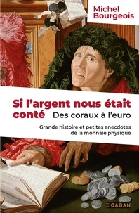 Michel Bourgeois - Si l'argent nous était conté - Des coraux à l'euro - Grande histoire et petites anecdotes de la monnaie physique.