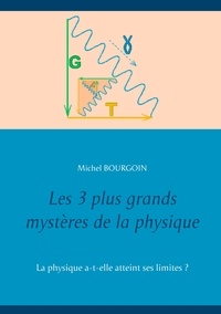 Michel Bourgoin - Les trois plus grands mystères de la physique - La physique a-t-elle atteint ses limites ?.