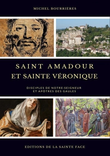 Michel Bourrières - Saint Amadour et sainte Véronique - Disciples de Notre Seigneur et apôtres des Gaules.