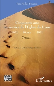 Michel Bourron - Cinquante ans au service de l'Eglise de Lyon (1971-2021) - Traces....