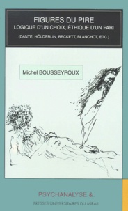 Michel Bousseyroux - Figures Du Pire. Logique D'Un Choix, Ethique D'Un Pari (Dante, Holderling, Beckett, Blanchot, Etc.).