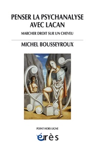 Michel Bousseyroux - Penser la psychanalyse avec Lacan - Marcher droit sur un cheveu.