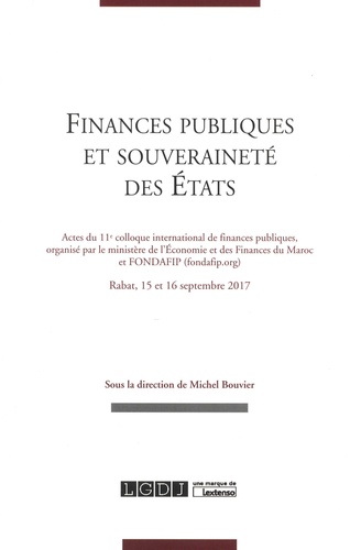 Finances publiques et souveraineté des Etats. Actes du 11e colloque international de finances publiques, organisé par le ministère de l'Economie et des Finances du Maroc et FONDAFIP. Rabat, 15 et 16 septembre 2017