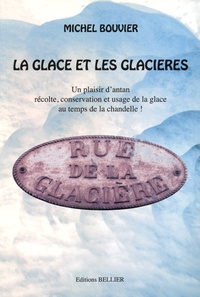 Michel Bouvier - La glace et les glaciers - Un plaisir d'antant : récolte, conservation et usage de la glace au temps de la chandelle !.