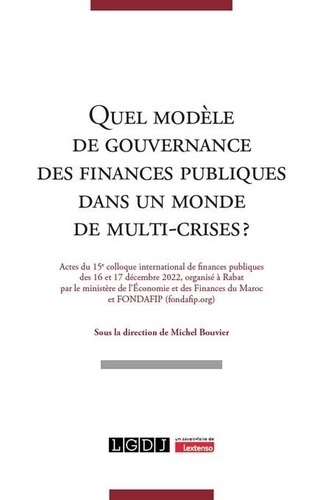 Quel modèle de gouvernance des finances publiques dans un monde de multi-crises ?. Actes du 15e colloque international de finances publiques des 16 et 17 décembre 2022, organisé à Rabat par le ministère de l’Économie et des Finances du Maroc et FONDAFIP