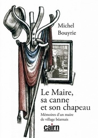 Michel Bouyrie - Le maire, sa canne et son chapeau - Mémoires d'un maire de village béarnais.