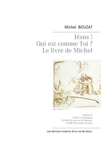 Michel Bouzat - Jésus ! Qui est comme Toi ? - Le livre de Michel.