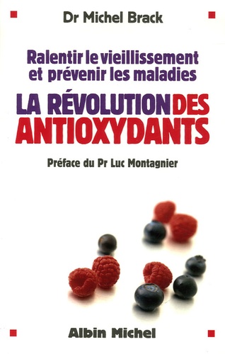Michel Brack - La révolution des antioxydants - Ralentir le vieillissement et prévenir les maladies.