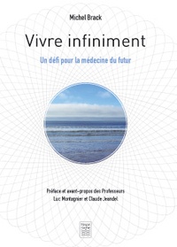 Michel Brack - Vivre infiniment - Un défi pour la médecine du futur.
