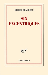 Michel Braudeau - Six Excentriques.