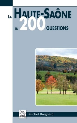 Michel Bregnard - La Haute-Saône en 200 questions.