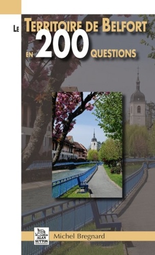 Michel Bregnard - Le Territoire de Belfort en 200 questions.