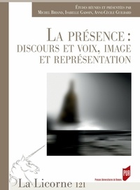 Michel Briand et Isabelle Gadoin - La Licorne N° 121/2016 : La présence : discours et voix, image et représentation.