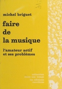 Michel Briguet et Jacques Charpentreau - Faire de la musique - L'amateur actif et ses problèmes.