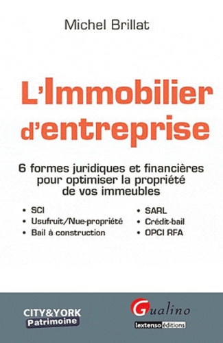 Michel Brillat - L'immobilier d'entreprise - 6 formes juridiques et financières pour optimiser la propriété de vos immeubles.