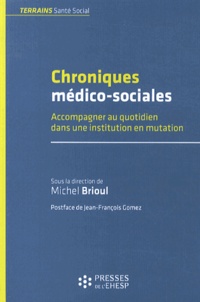 Michel Brioul - Chroniques médico-sociales - Accompagner au quotidien dans une institution en mutation.