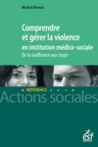Michel Brioul - Comprendre et gérer la violence en institution médico-sociale - De la souffrance aux coups.
