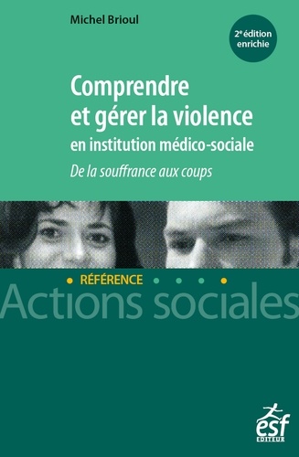 Michel Brioul - Comprendre et gérer la violence en institution médico-sociale - De la souffrance aux coups.