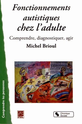 Michel Brioul - Fonctionnements autistiques chez l'adulte - Comprendre, diagnostiquer, agir.