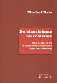 Michel Brix - Du classicisme au réalisme - Une histoire de la littérature française (XVIIe-XXIe siècles).