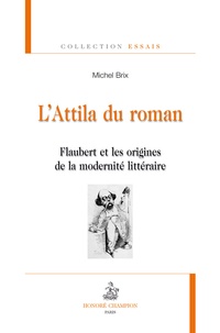 Michel Brix - L'Attila du roman - Flaubert et les origines de la modernité littéraire.
