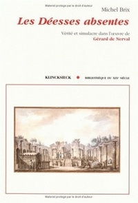Michel Brix - Les déesses absentes - Vérité et simulacre dans l'oeuvre de Gérard de Nerval.