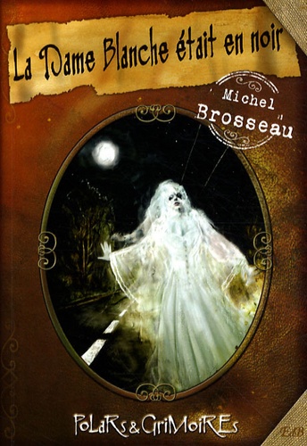 Michel Brosseau - La Dame Blanche était en noir.