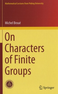 Michel Broué - On Characters of Finite Groups.