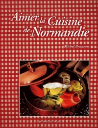 Michel Bruneau - Aimer la cuisine de Normandie.