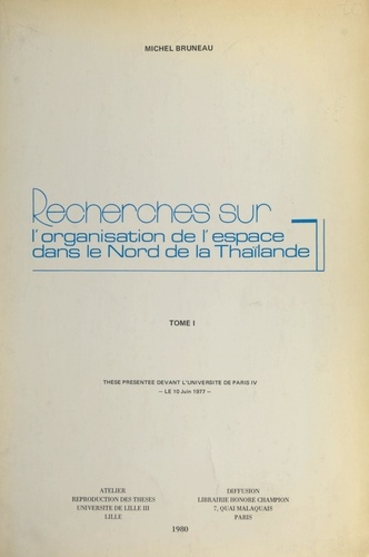 Recherches sur l'organisation de l'espace dans le nord de la Thaïlande (1). Thèse présentée devant l'Université de Paris IV, le 10 juin 1977