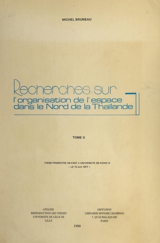 Recherches sur l'organisation de l'espace dans le nord de la Thaïlande (2). Thèse présentée devant l'Université de Paris IV, le 10 juin 1977