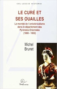 Curé et ses ouailles: la montée de l'anticléricalisme dans le département des Pyrénées-Orientales : 1800-1852