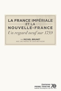 Michel Brunet - La France impériale et la Nouvelle-France - un regard neuf sur 1759.