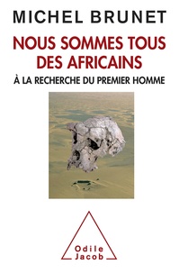 Michel Brunet - Nous sommes tous des Africains - A la recherche du premier homme.