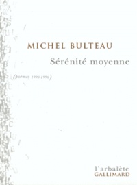 Michel Bulteau - Serenite Moyenne. Poemes 1990-1996.