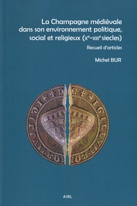 Michel Bur - La Champagne médiévale dans son environnement politique, social et religieux (Xe-XIIIe siècles) - Recueil d'articles.