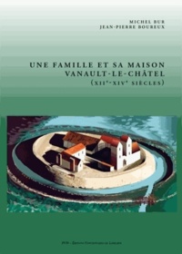 Michel Bur et Jean-Pierre Boureux - Une famille et sa maison : Vanault-le-Châtel (XIIe-XIVe siècles).