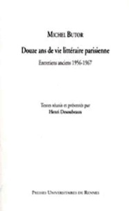 Michel Butor - Douze ans de vie littéraire parisienne - Entretiens anciens 1956-1967.