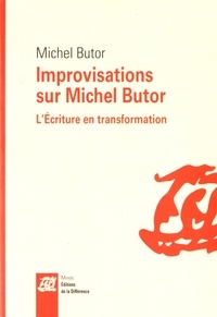 Michel Butor - Improvisations sur Michel Butor - L'Ecriture en transformation.