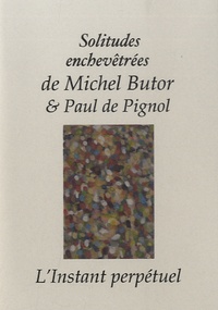Michel Butor et Paul de Pignol - Solitudes enchevêtrées.