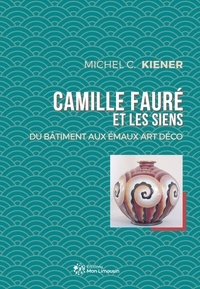 Michel c. Kiener - Camille Fauré et les siens - Du bâtiment aux émaux Art Déco.
