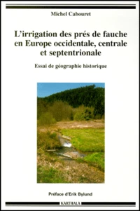 L'Irrigation Des Pres De Fauche En Europe Occidentale, Centrale Et Septentrionale. Essai De Geographie Historique
