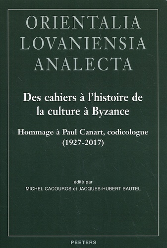 Michel Cacouros et Jacques-Hubert Sautel - Des cahiers à l'histoire de la culture à Byzance - Hommage à Paul Canart, codicologue (1927-2017).